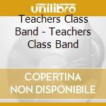 Teachers Class Band - Teachers Class Band cd