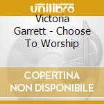 Victoria Garrett - Choose To Worship