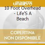 10 Foot Overhead - Life'S A Beach cd musicale di 10 Foot Overhead