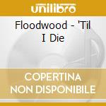 Floodwood - 'Til I Die cd