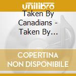 Taken By Canadians - Taken By Canadians cd