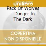 Pack Of Wolves - Danger In The Dark cd
