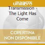 Transmission - The Light Has Come cd