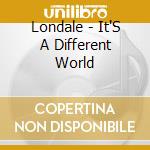 Londale - It'S A Different World cd