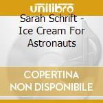 Sarah Schrift - Ice Cream For Astronauts cd