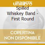 Spilled Whiskey Band - First Round cd