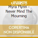 Myra Flynn - Never Mind The Mourning cd