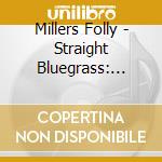 Millers Folly - Straight Bluegrass: Small Batch 1 cd musicale di Millers Folly