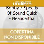 Bobby / Speeds Of Sound Quick - Neanderthal cd