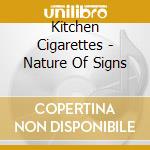 Kitchen Cigarettes - Nature Of Signs cd musicale di Kitchen Cigarettes