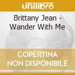 Brittany Jean - Wander With Me cd musicale di Brittany Jean