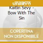 Kaitlin Sevy - Bow With The Sin cd