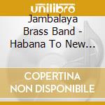 Jambalaya Brass Band - Habana To New Orleans cd