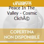 Peace In The Valley - Cosmic ClichÃ© cd musicale di Peace In The Valley