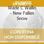 Wade C Wallin - New Fallen Snow cd