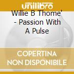 Willie B Thome' - Passion With A Pulse cd