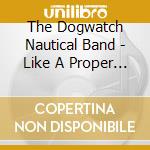 The Dogwatch Nautical Band - Like A Proper Deep Sea Rover cd