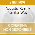 Acoustic Ryan - Familiar Way cd