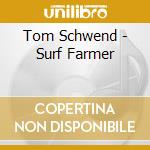 Tom Schwend - Surf Farmer cd