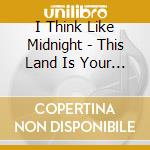 I Think Like Midnight - This Land Is Your Mind cd musicale di I Think Like Midnight