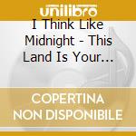 I Think Like Midnight - This Land Is Your Mind cd