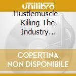 Hustlemuscle - Killing The Industry Mixtape 1 cd