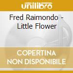 Fred Raimondo - Little Flower cd musicale di Fred Raimondo