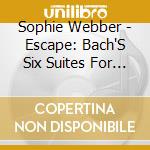 Sophie Webber - Escape: Bach'S Six Suites For Solo Cello cd