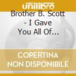 Brother B. Scott - I Gave You All Of Me cd