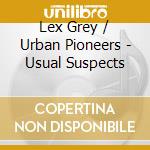 Lex Grey / Urban Pioneers - Usual Suspects cd