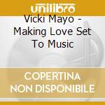 Vicki Mayo - Making Love Set To Music cd musicale di Vicki Mayo