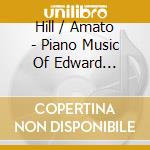 Hill / Amato - Piano Music Of Edward Burlingame Hill cd musicale di Hill / Amato