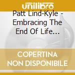 Patt Lind-Kyle - Embracing The End Of Life - Meditations For The End Of Life cd