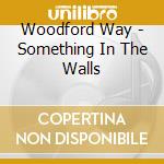Woodford Way - Something In The Walls cd musicale di Woodford Way