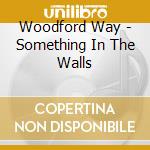 Woodford Way - Something In The Walls cd