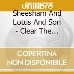 Sheesham And Lotus And Son - Clear The Table cd
