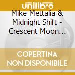 Mike Mettalia & Midnight Shift - Crescent Moon Deluxe cd