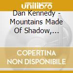 Dan Kennedy - Mountains Made Of Shadow, Anthems Made Of Light