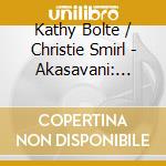 Kathy Bolte / Christie Smirl - Akasavani: Sounds From The Heavens cd