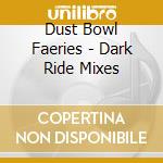 Dust Bowl Faeries - Dark Ride Mixes cd musicale di Dust Bowl Faeries
