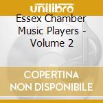 Essex Chamber Music Players - Volume 2 cd musicale di Essex Chamber Music Players