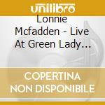 Lonnie Mcfadden - Live At Green Lady Lounge cd musicale di Lonnie Mcfadden