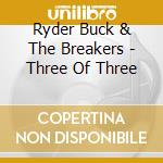 Ryder Buck & The Breakers - Three Of Three cd