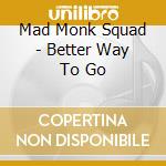 Mad Monk Squad - Better Way To Go cd