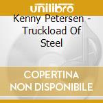 Kenny Petersen - Truckload Of Steel cd musicale di Kenny Petersen