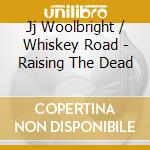 Jj Woolbright / Whiskey Road - Raising The Dead cd