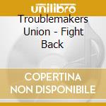 Troublemakers Union - Fight Back cd