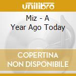 Miz - A Year Ago Today cd