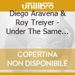 Diego Aravena & Roy Treiyer - Under The Same Sky cd musicale di Diego Aravena & Roy Treiyer