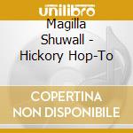 Magilla Shuwall - Hickory Hop-To cd